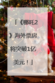 《哪吒2》海外票房将突破1亿美元！