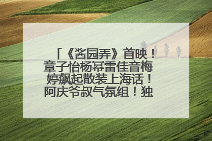 《酱园弄》首映！章子怡杨幂雷佳音梅婷飙起散装上海话！阿庆爷叔气氛组！独独没见他……