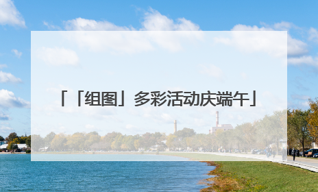 「组图」多彩活动庆端午