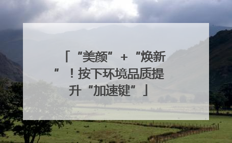 “美颜”+“焕新”！按下环境品质提升“加速键”