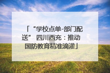 “学校点单-部门配送” 四川西充：推动国防教育精准滴灌