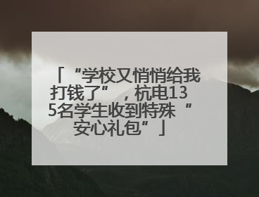 “学校又悄悄给我打钱了”，杭电135名学生收到特殊“安心礼包”