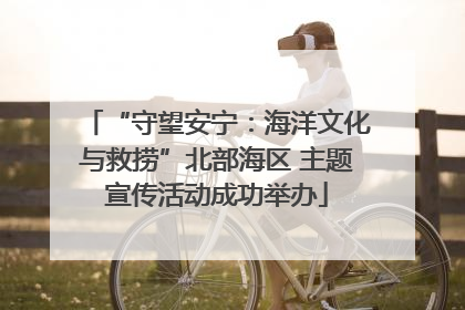 “守望安宁：海洋文化与救捞”北部海区 主题宣传活动成功举办