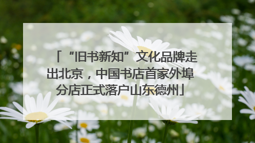 “旧书新知”文化品牌走出北京，中国书店首家外埠分店正式落户山东德州