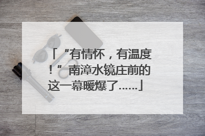 “有情怀，有温度！”南漳水镜庄前的这一幕暖爆了……
