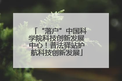 “落户”中国科学院科技创新发展中心！普法驿站护航科技创新发展