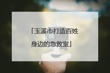 玉溪市打造百姓身边的急救室