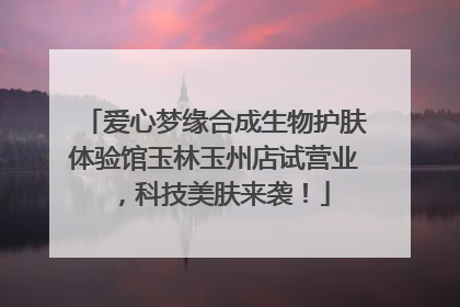 爱心梦缘合成生物护肤体验馆玉林玉州店试营业，科技美肤来袭！