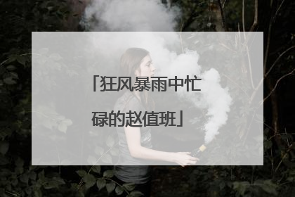 狂风暴雨中忙碌的赵值班