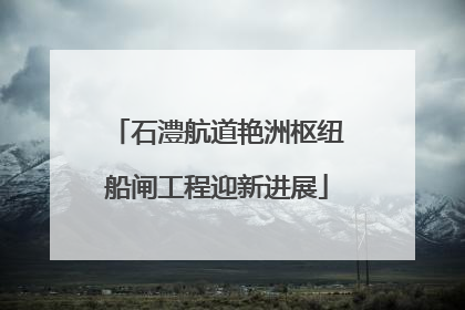 石澧航道艳洲枢纽船闸工程迎新进展