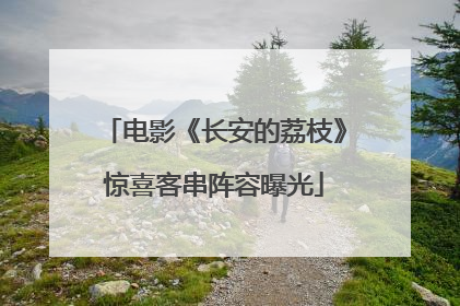 电影《长安的荔枝》惊喜客串阵容曝光