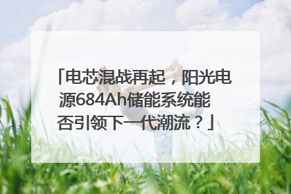 电芯混战再起，阳光电源684Ah储能系统能否引领下一代潮流？