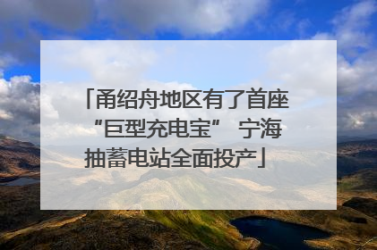 甬绍舟地区有了首座“巨型充电宝” 宁海抽蓄电站全面投产