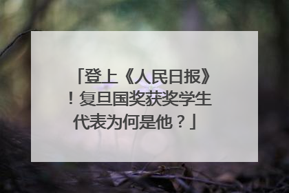 登上《人民日报》！复旦国奖获奖学生代表为何是他？