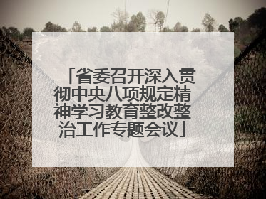 省委召开深入贯彻中央八项规定精神学习教育整改整治工作专题会议