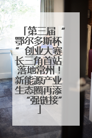 第三届“鄂尔多斯杯”创业大赛长三角首站落地常州！新能源产业生态圈再添“强链接”