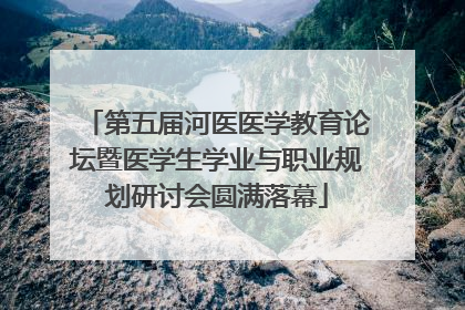 第五届河医医学教育论坛暨医学生学业与职业规划研讨会圆满落幕