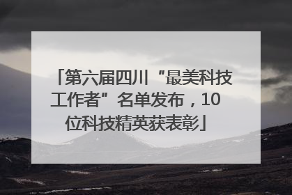 第六届四川“最美科技工作者”名单发布，10位科技精英获表彰