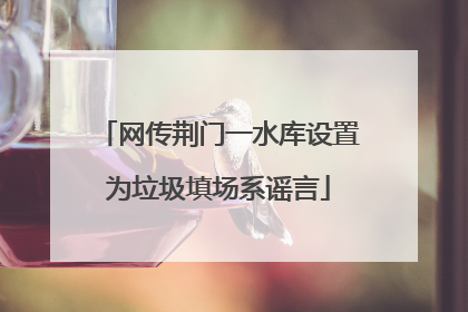 网传荆门一水库设置为垃圾填场系谣言