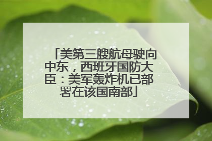 美第三艘航母驶向中东，西班牙国防大臣：美军轰炸机已部署在该国南部