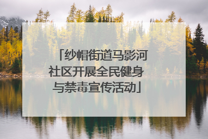 纱帽街道马影河社区开展全民健身与禁毒宣传活动