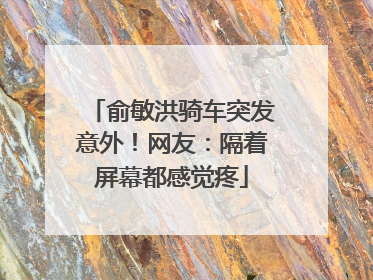 俞敏洪骑车突发意外！网友：隔着屏幕都感觉疼