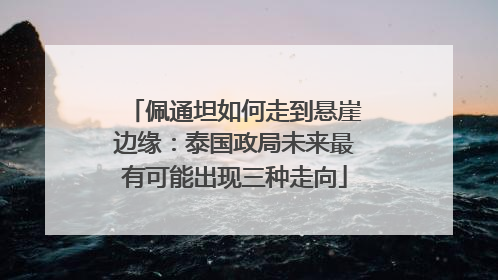 佩通坦如何走到悬崖边缘：泰国政局未来最有可能出现三种走向
