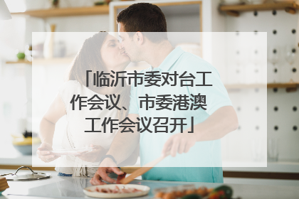 临沂市委对台工作会议、市委港澳工作会议召开