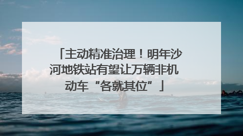 主动精准治理！明年沙河地铁站有望让万辆非机动车“各就其位”