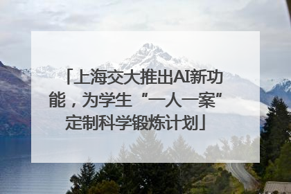 上海交大推出AI新功能，为学生“一人一案”定制科学锻炼计划