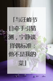 与汪峰节目牵手引猜测，宁静谈择偶标准：他不是我的菜