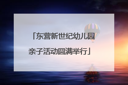 东营新世纪幼儿园亲子活动圆满举行