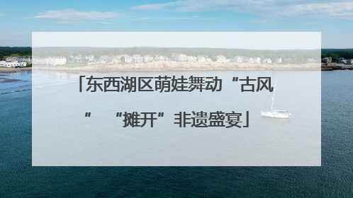 东西湖区萌娃舞动“古风” “摊开”非遗盛宴