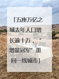 五座万亿之城去年人口增长逾十万，“增量冠军”重回一线城市