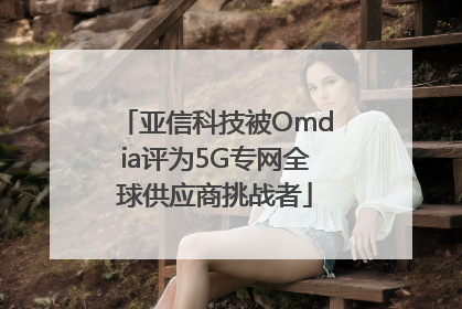 亚信科技被Omdia评为5G专网全球供应商挑战者