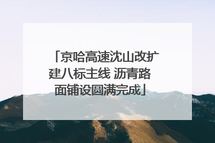 京哈高速沈山改扩建八标主线 沥青路面铺设圆满完成