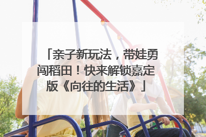 亲子新玩法，带娃勇闯稻田！快来解锁嘉定版《向往的生活》