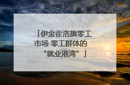 伊金霍洛旗零工市场 零工群体的“就业港湾”