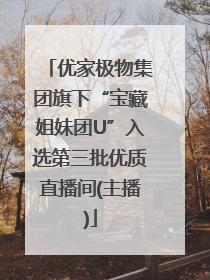 优家极物集团旗下“宝藏姐妹团U”入选第三批优质直播间(主播)