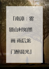 南漳：雾锁山村如墨画 雨后龙门醉晨光