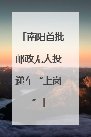 南阳首批邮政无人投递车“上岗”