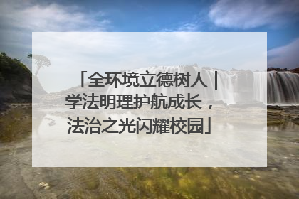 全环境立德树人｜学法明理护航成长，法治之光闪耀校园