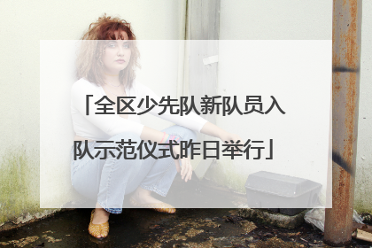全区少先队新队员入队示范仪式昨日举行