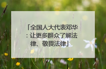 全国人大代表邓华：让更多群众了解法律、敬畏法律