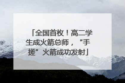 全国首枚！高二学生成火箭总师，“手搓”火箭成功发射
