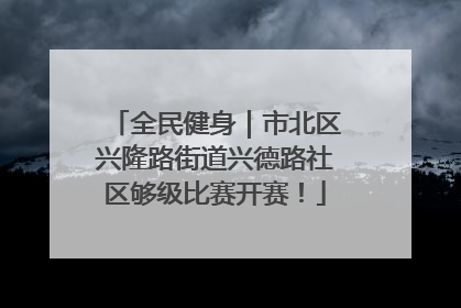 全民健身｜市北区兴隆路街道兴德路社区够级比赛开赛！
