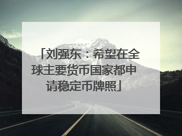 刘强东：希望在全球主要货币国家都申请稳定币牌照