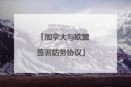 加拿大与欧盟签署防务协议
