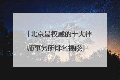 北京最权威的十大律师事务所排名揭晓