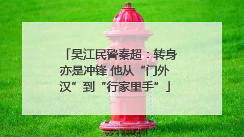 吴江民警秦超：转身亦是冲锋 他从“门外汉”到“行家里手”